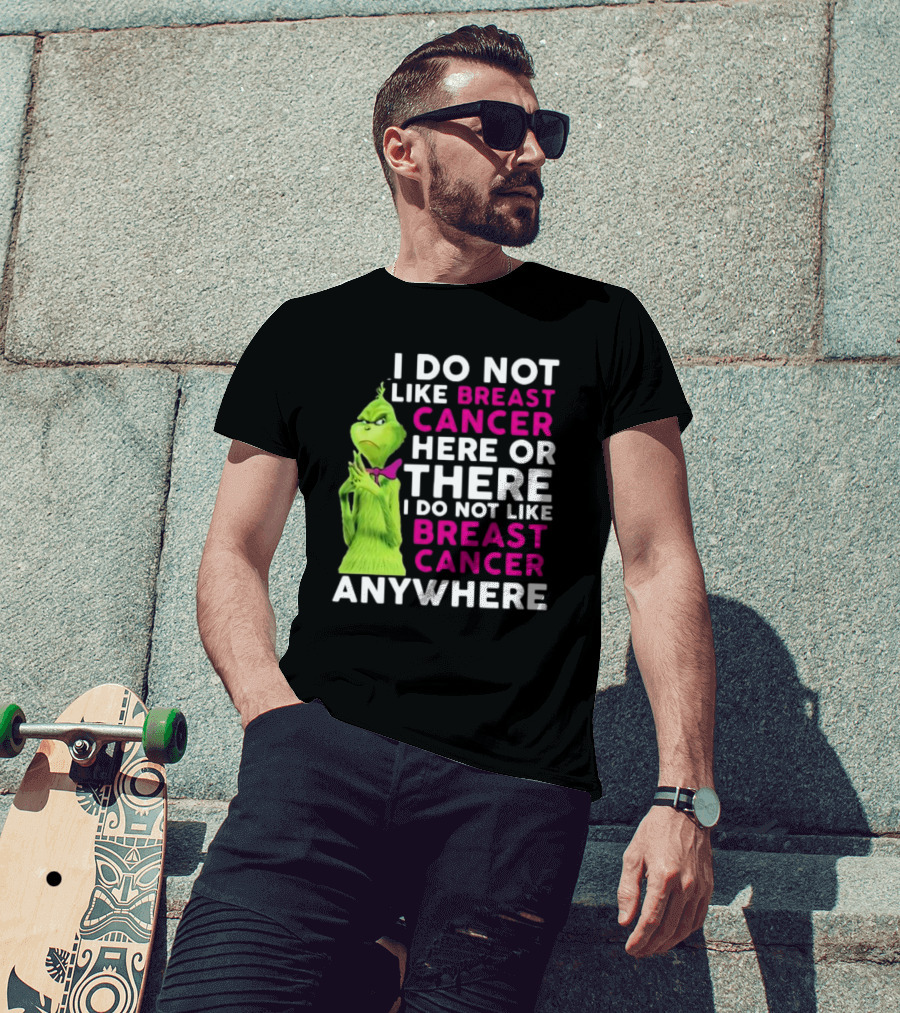 Grinch I Do Not Like Breast Cancer Here Or There I Do Not Like Breast Cancer Anywhere T-Shirt