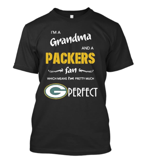 Grandma And A Packers Fan Which Means I'm Pretty Much Perfect T-Shirt