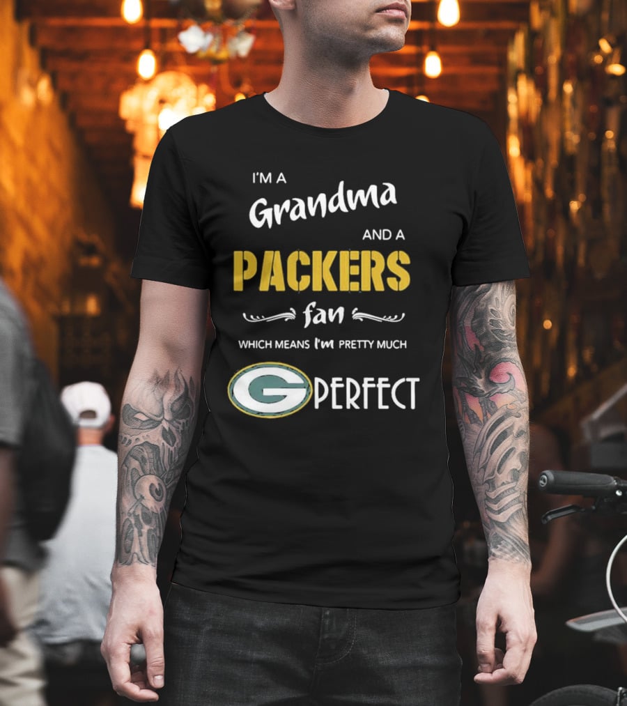 Grandma and a Packers Fan Which Means I'm Pretty Much Perfect T-Shirt