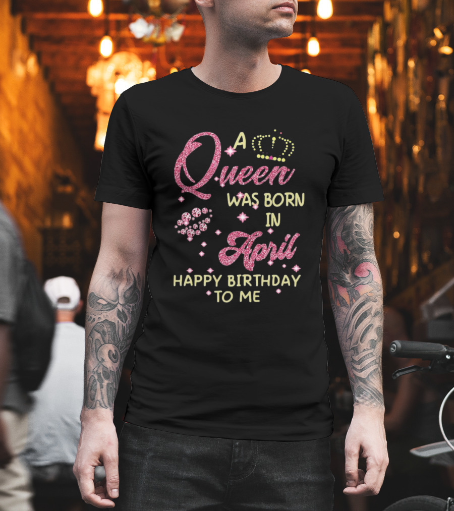 A Queen Was Born In April Happy Birthday To Me With Crown and Diamonds T-Shirt