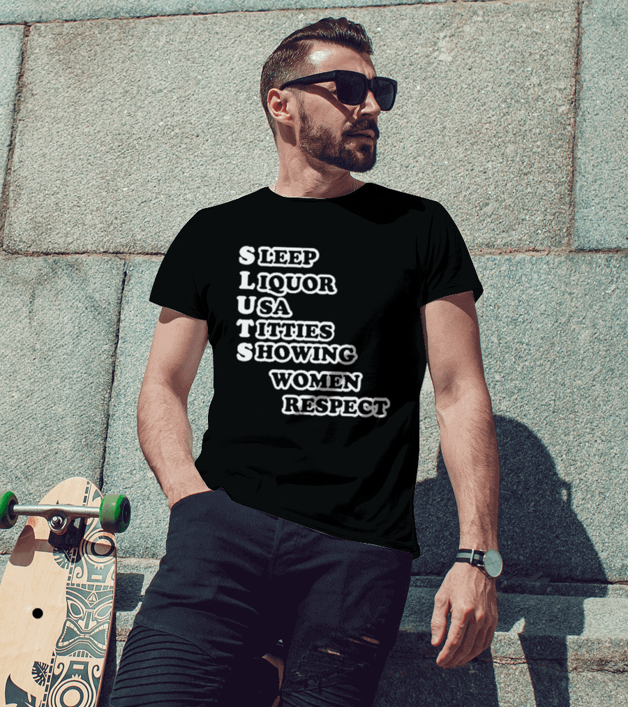 SLUTS Sleep Liquor USA Titties Showing Women Respect T-Shirt