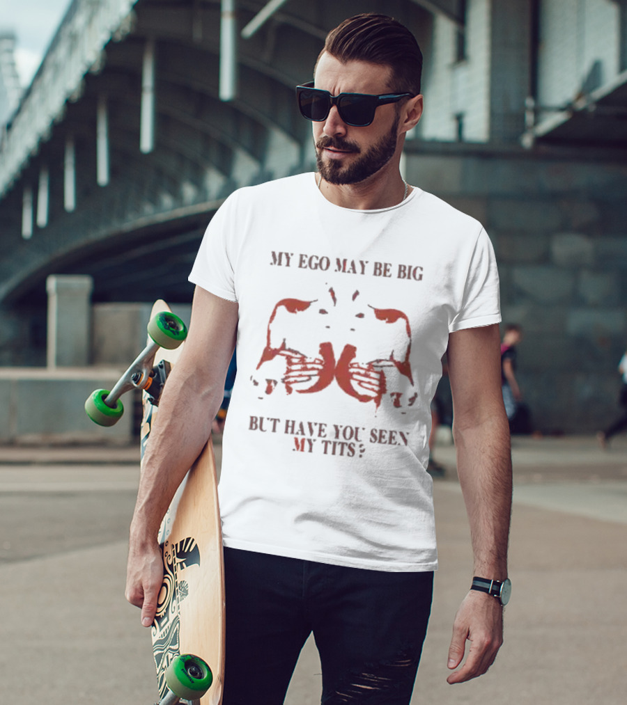 My Ego May Be Big But Have You Seen My Tits Hands Gesture T-Shirt