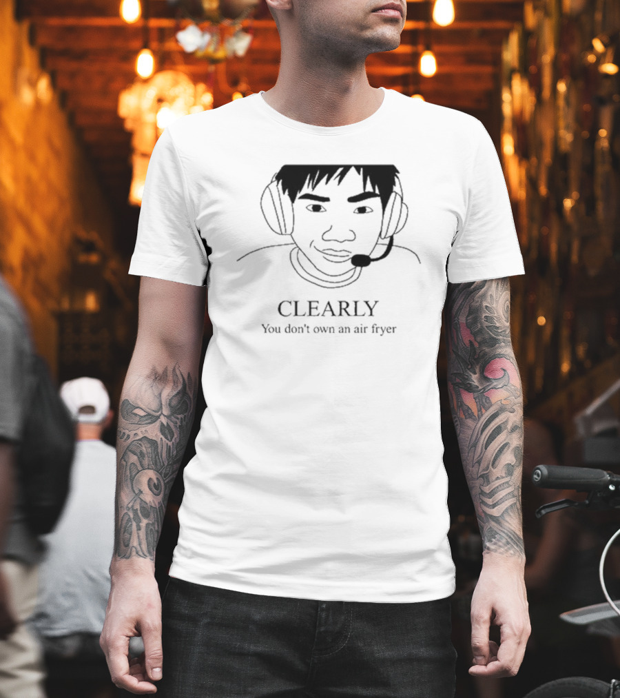 Clearly You Don’t Own An Air Fryer Headset T-Shirt
