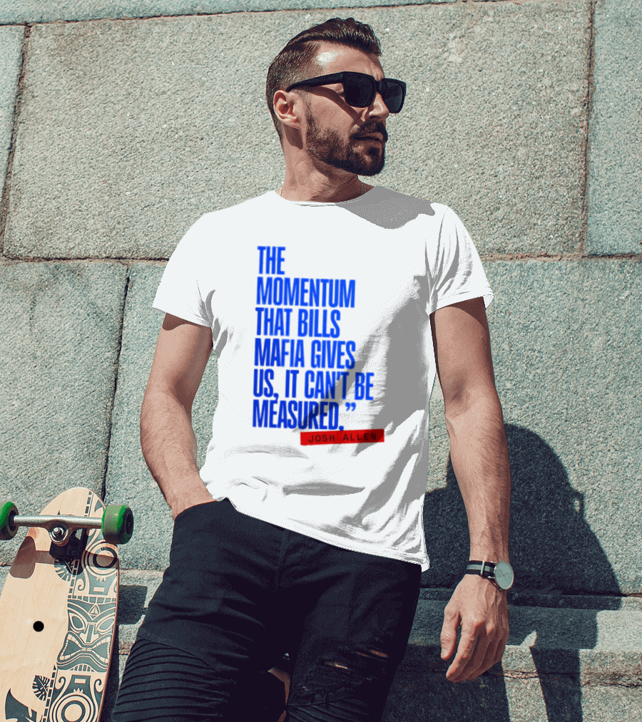 Josh Allen The Momentum That Bills Mafia Gives Us It Can't Be Measured Buffalo Bills T-Shirt
