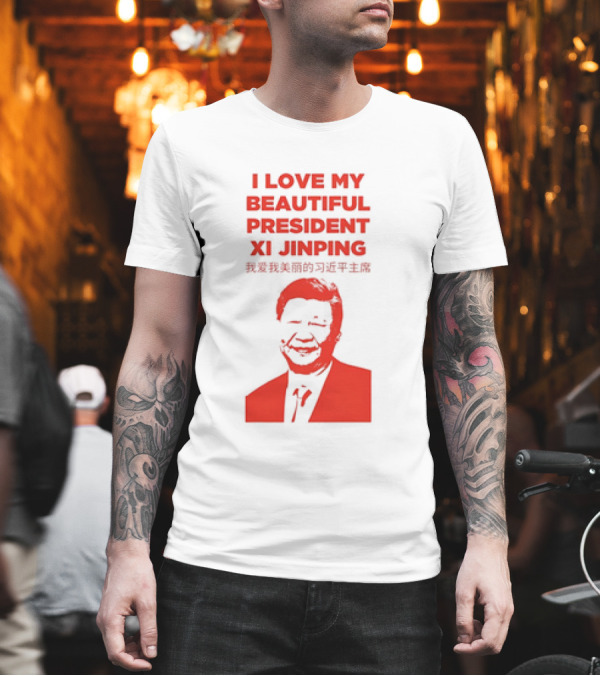 I Love My Beautiful President Xi Jinping T-Shirt I Love My Beautiful President Xi Jinping T-Shirt