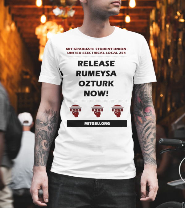 MIT Graduate Student Union United Electrical Local 254 Release Rumeysa Ozturk Now T-Shirt MIT Graduate Student Union United Electrical Local 254 Release Rumeysa Ozturk Now T-Shirt