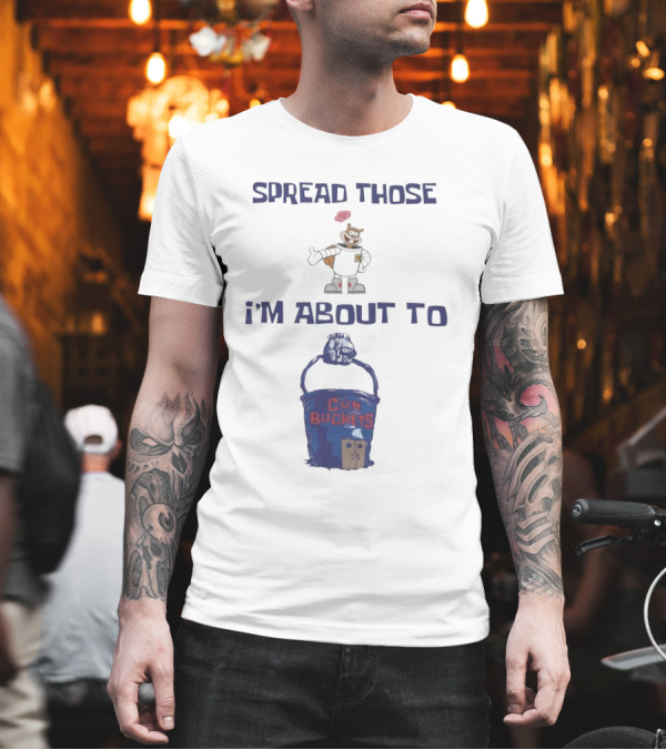 Spread Those Sandy I’m About to Cum Buckets T-Shirt Spread Those Sandy I’m About to Cum Buckets T-Shirt