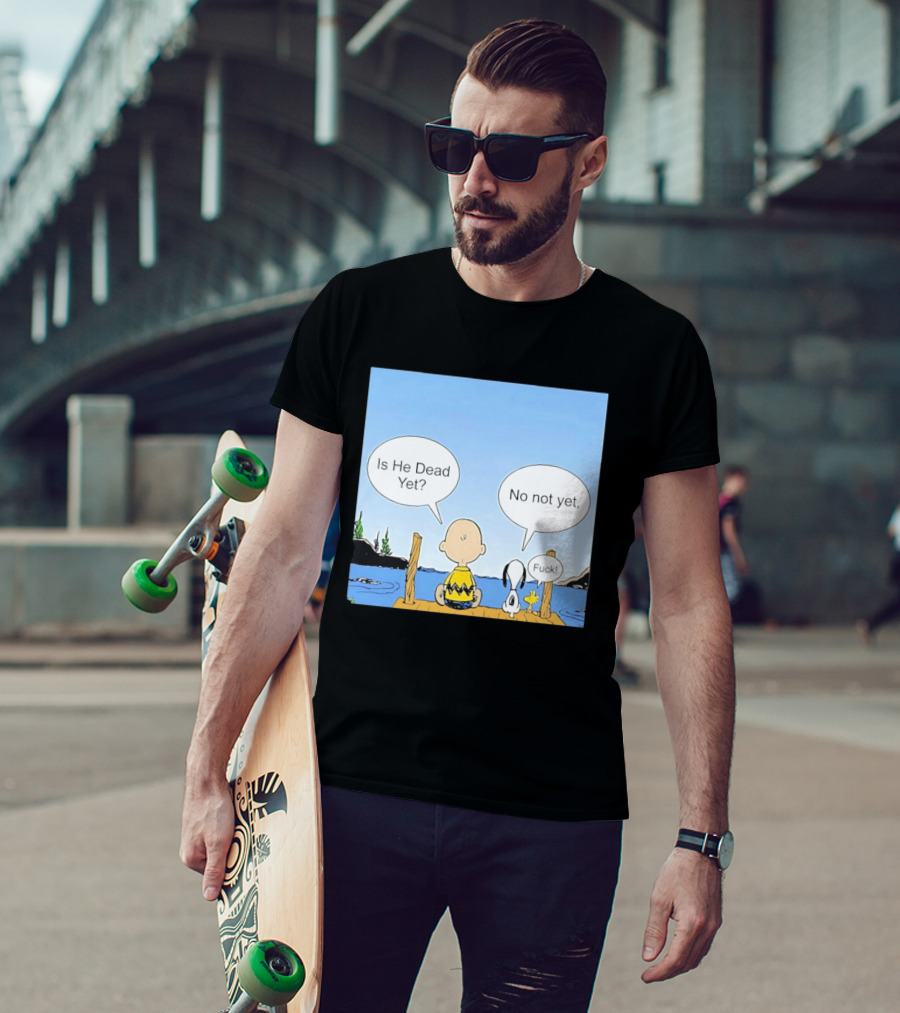 Is He Dead Yet No Not Yet Fuck Charlie Brown Snoopy Woodstock T-Shirt