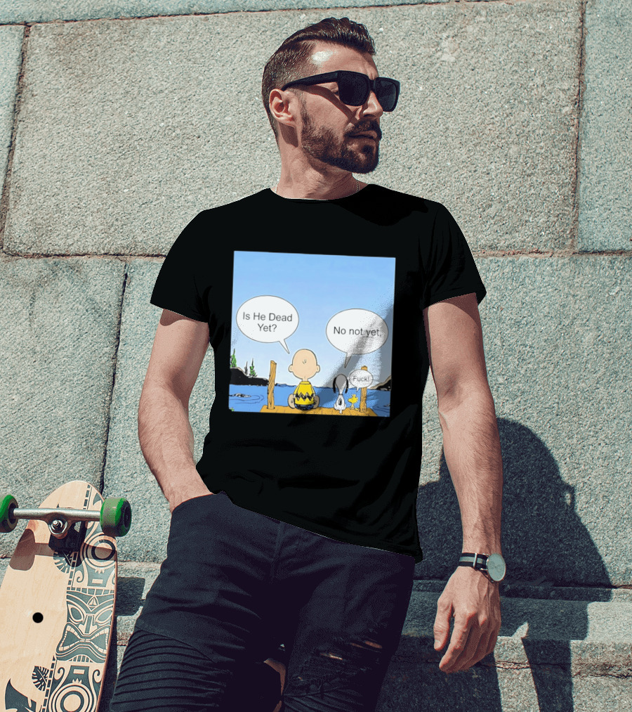 Is He Dead Yet No Not Yet Fuck Charlie Brown Snoopy Woodstock T-Shirt