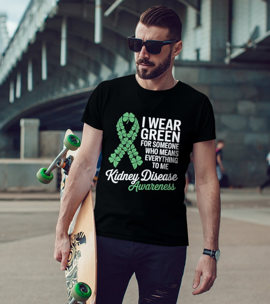 Kidney Disease Awareness I Wear Green Shamrock Ribbon For Someone Who Means Everything To Me T-Shirt