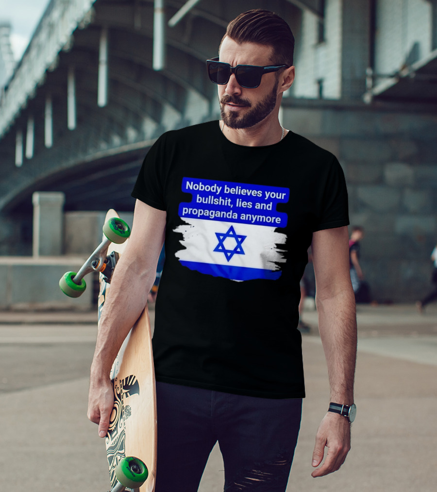 Nobody Believes Your Lies And Propaganda Anymore Israel Flag Star T-Shirt