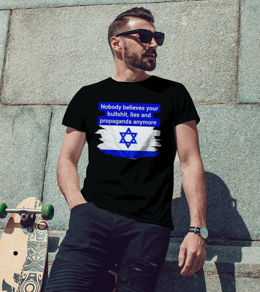 Nobody Believes Your Lies And Propaganda Anymore Israel Flag Star T-Shirt