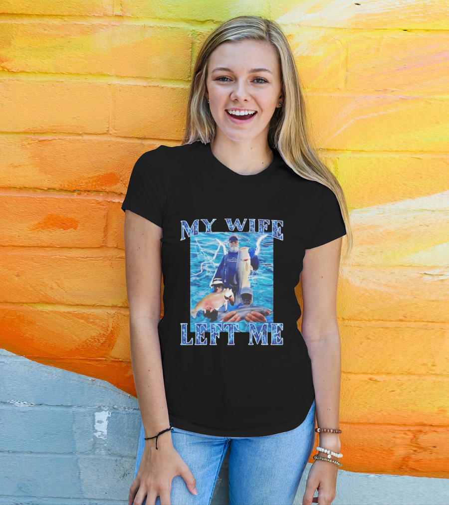 My Wife Left Me Fishing Humor With Catch Phrase And Fish T-Shirt