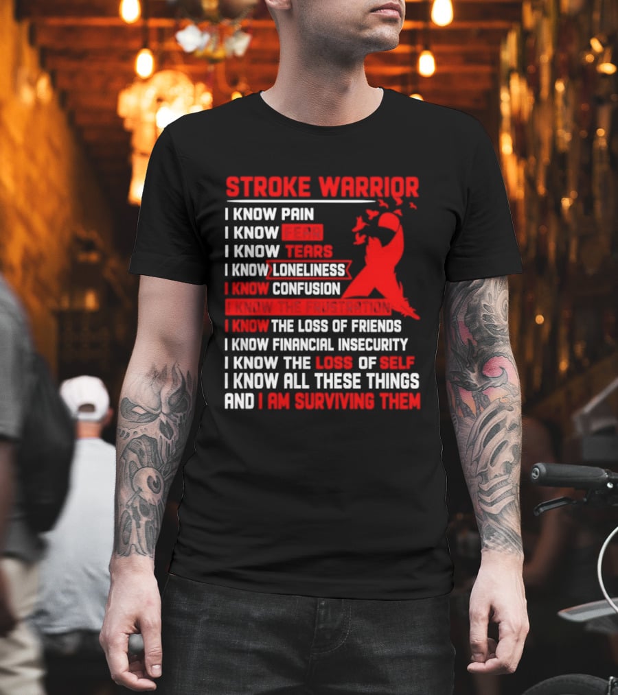 Stroke Warrior I Know Pain Fear Tears Loneliness Confusion Frustration Loss Of Friends Financial Insecurity Loss Of Self Surviving Red Ribbon T-Shirt