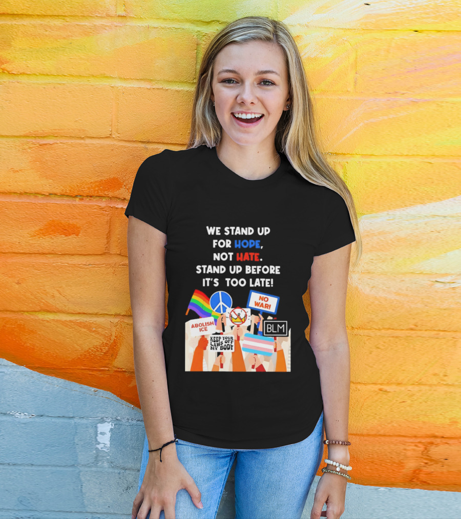 We Stand Up For Hope Not Hate Pride Peace BLM No War Abolish ICE T-Shirt