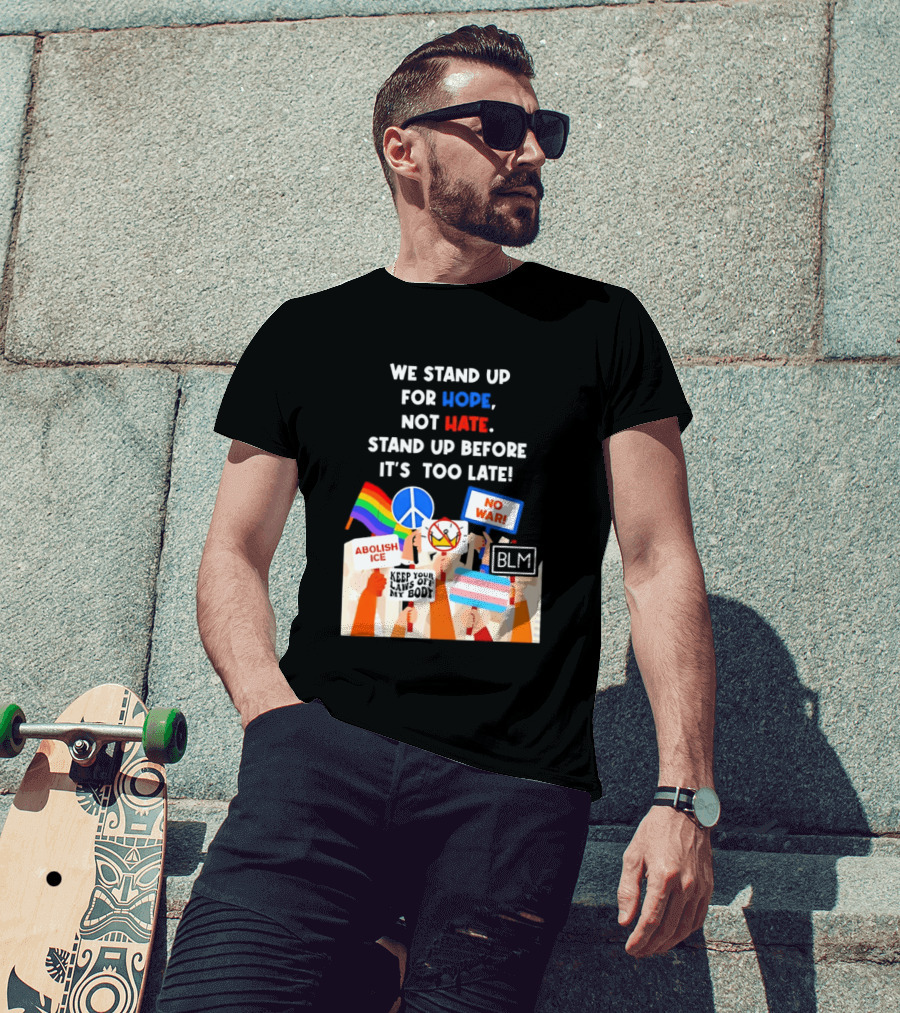 We Stand Up For Hope Not Hate Pride Peace BLM No War Abolish ICE T-Shirt