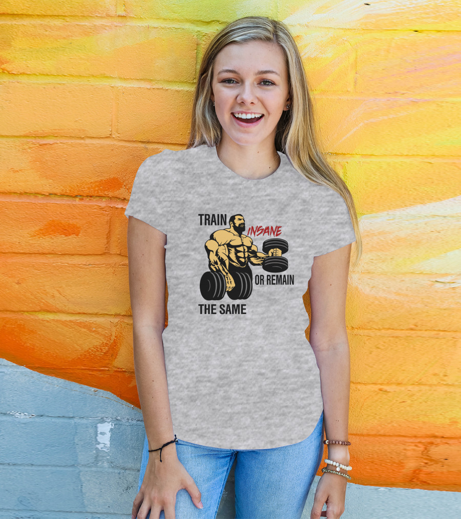 Train Insane Or Remain The Same Fitness And Bodybuilding T-Shirt