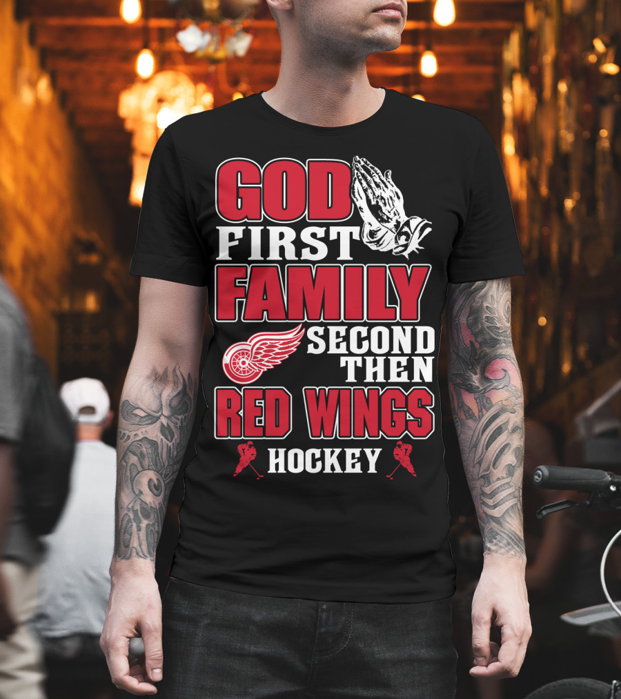 God First Family Second Then Red Wings Hockey T-Shirt