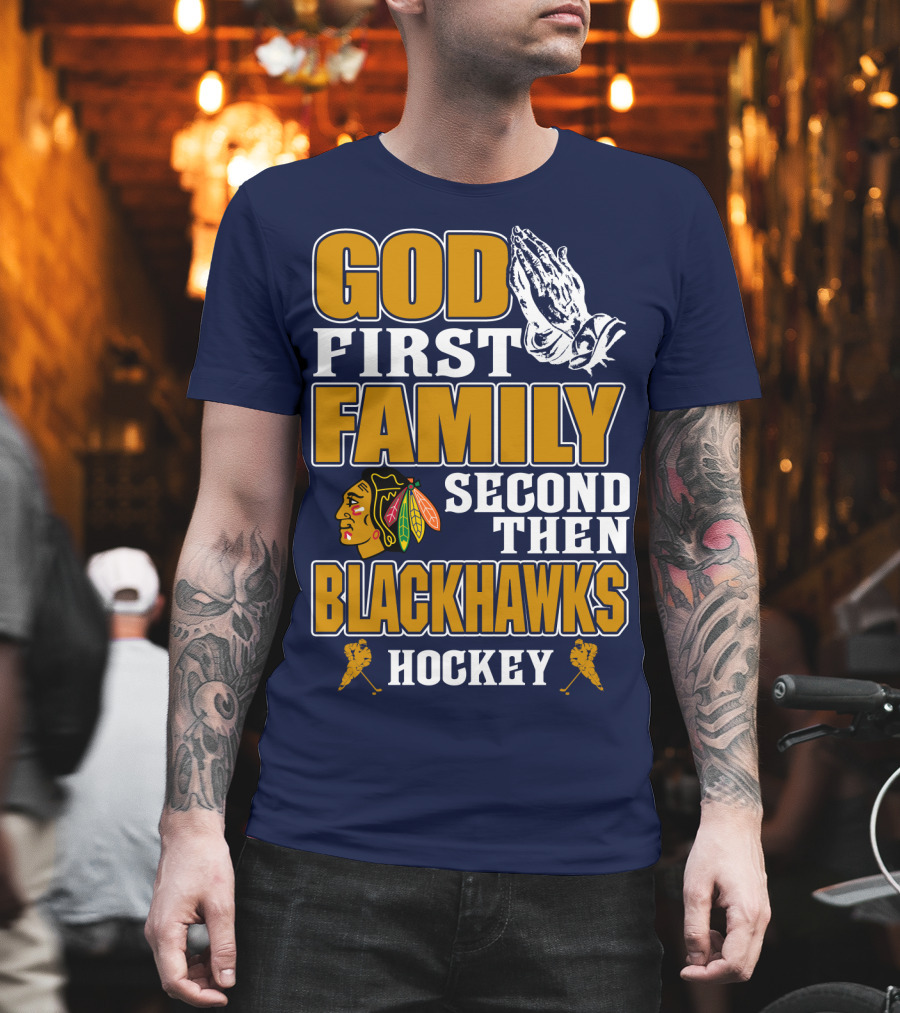 God First Family Second Then Blackhawks Hockey T-Shirt