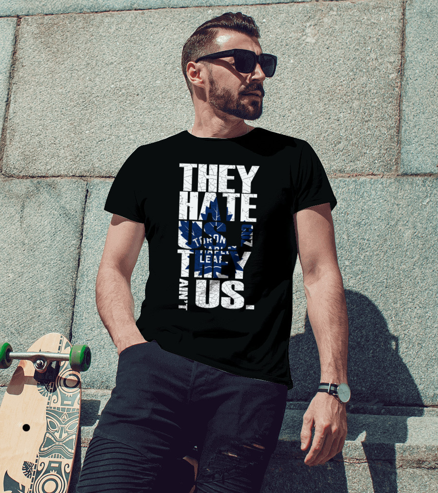 They Hate Us Because They Ain't Us Toronto Maple Leafs T-Shirt