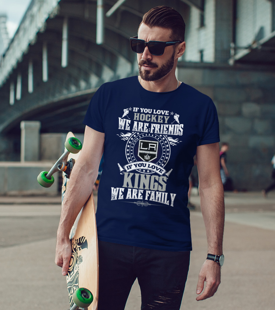 If You Love Hockey We Are Friends LA Kings If You Love Kings We Are Family T-Shirt