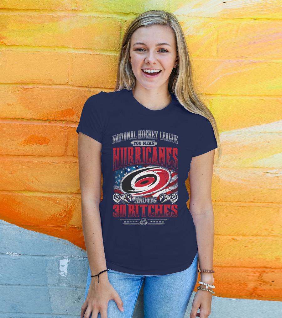 National Hockey League You Mean Hurricanes And Its 30 Bitches T-Shirt