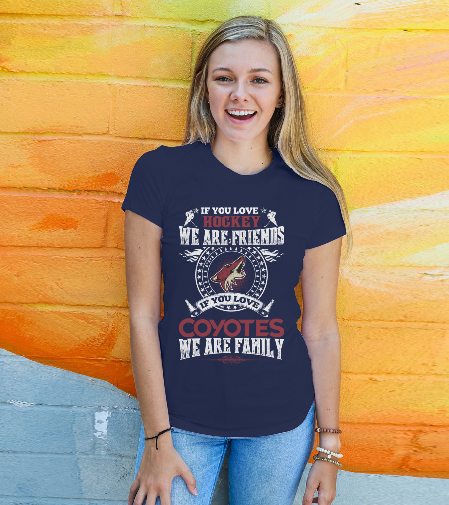 If You Love Hockey We Are Friends If You Love Coyotes We Are Family Arizona Coyotes T-Shirt