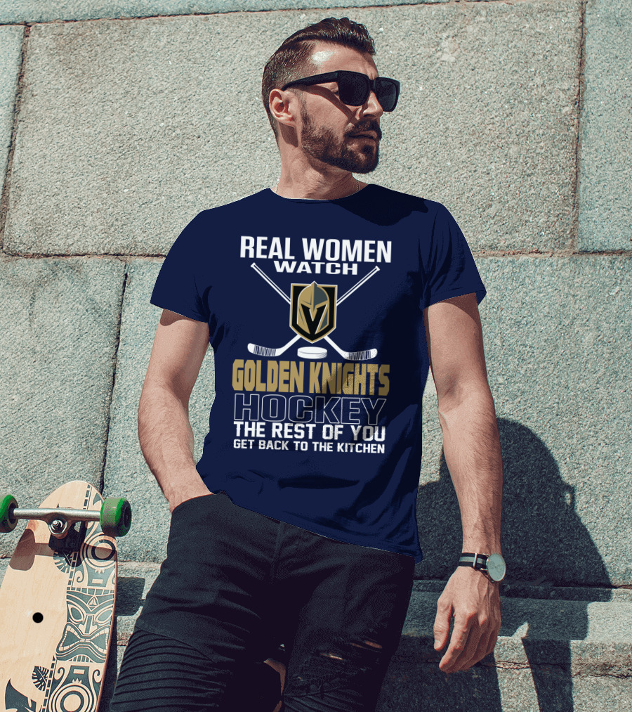 Real Women Watch Golden Knights Hockey The Rest Of You Get Back To The Kitchen T-Shirt