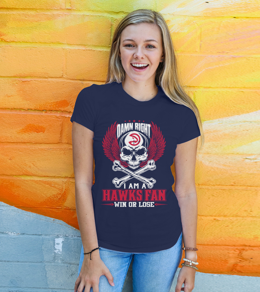 Damn Right I Am A Hawks Fan Win Or Lose Atlanta Hawks T-Shirt