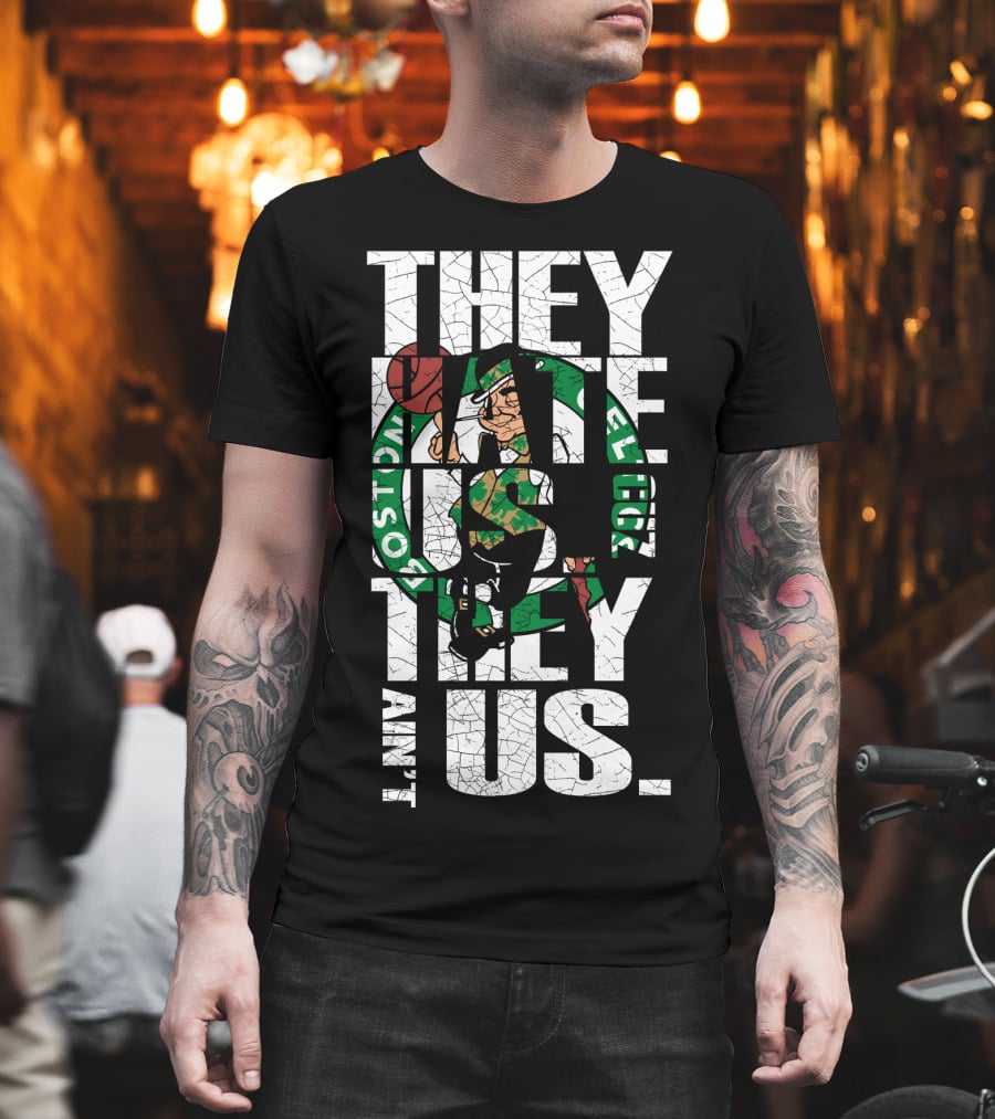 They Hate Us They Aint Us Boston Celtics T-Shirt