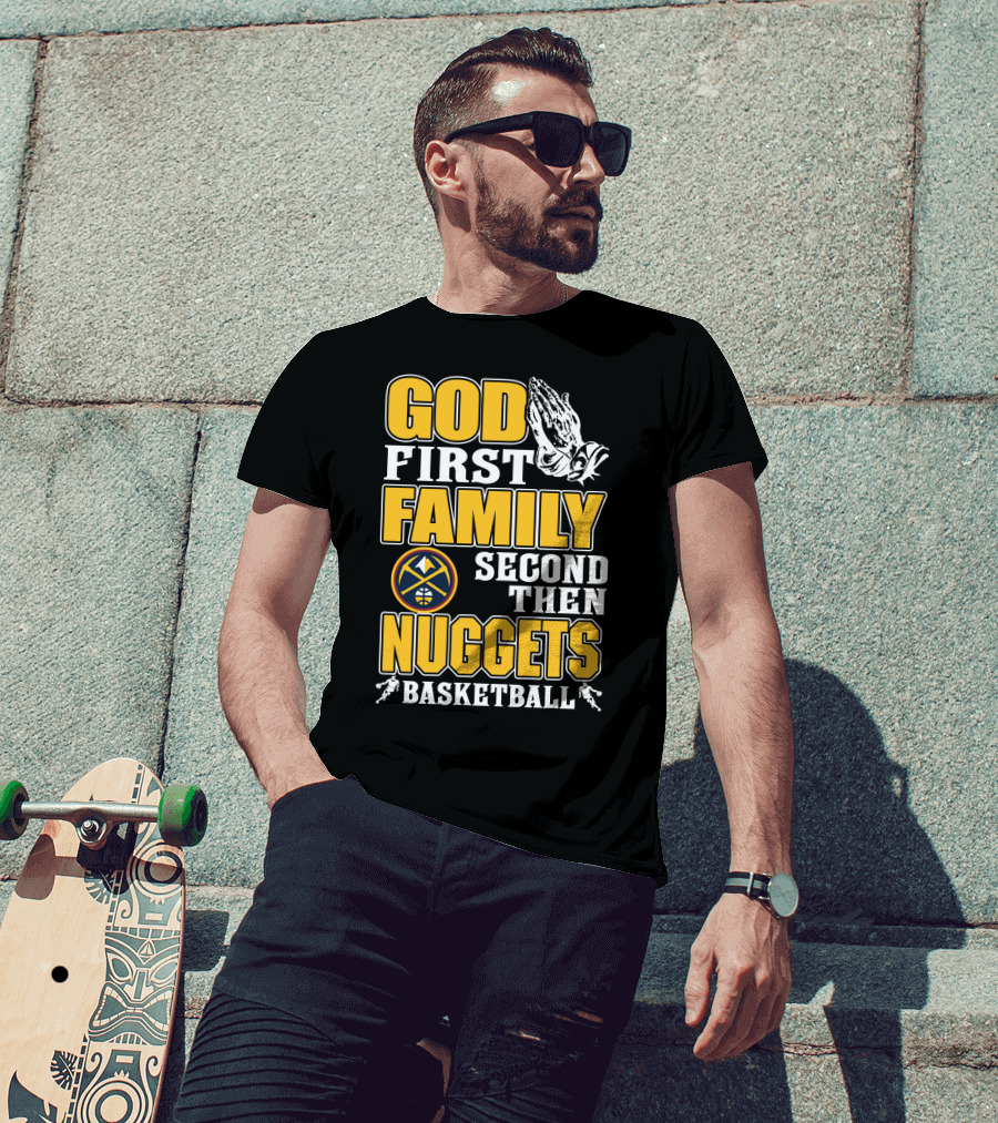 God First Family Second Then Denver Nuggets Basketball T-Shirt