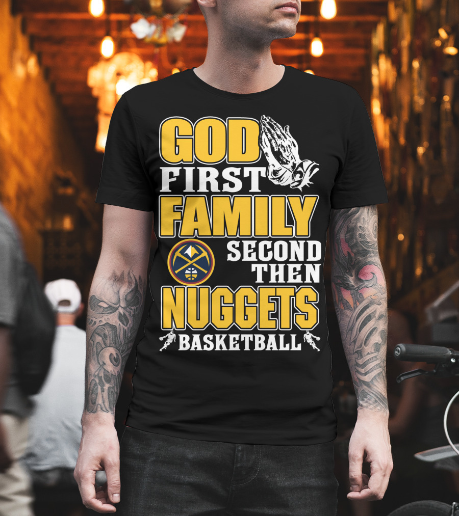 God First Family Second Then Denver Nuggets Basketball T-Shirt