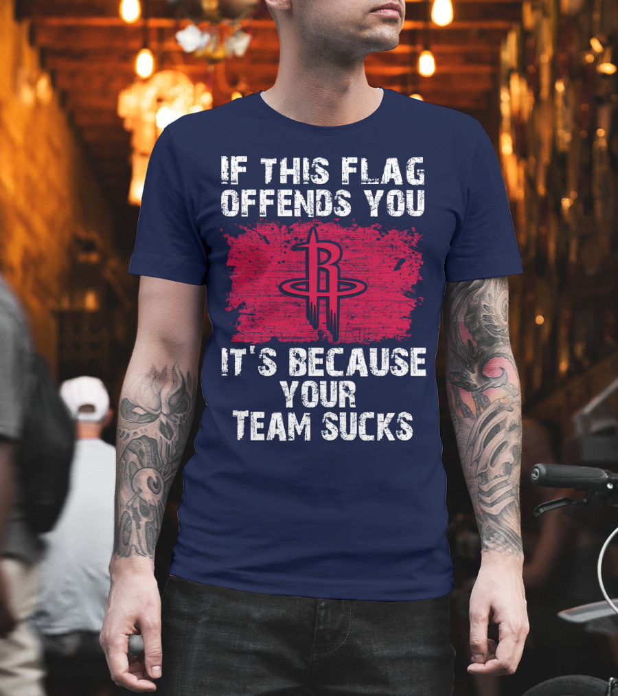 If This Flag Offends You It's Because Your Team Sucks Houston Rockets T-Shirt