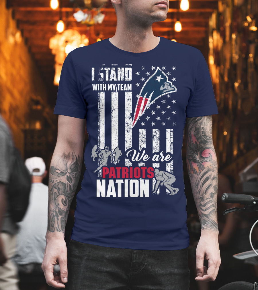 I Stand With My Team Patriots Nation We Are New England Patriots T-Shirt