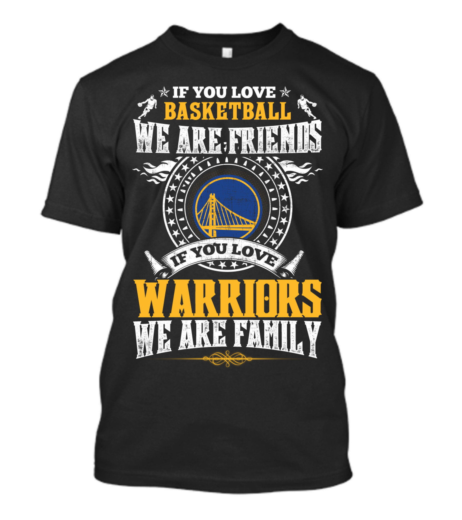 If You Love Basketball We Are Friends If You Love Warriors We Are Family T-Shirt