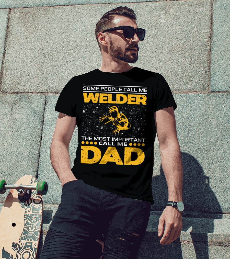 Some People Call Me Welder The Most Important Call Me Dad Welding Design With Yellow Graphics T-Shirt