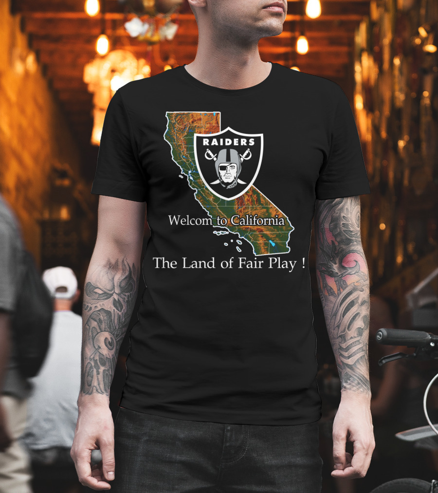 Raiders Welcome To California The Land Of Fair Play T-Shirt
