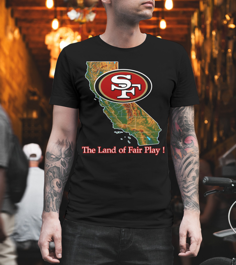 49ers Sf California The Land Of Fair Play T-Shirt