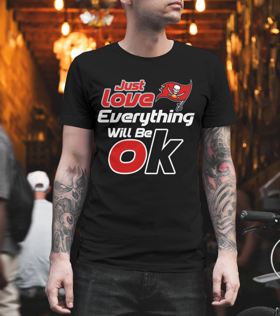 Just Love Everything Will Be Ok Buccaneers T-Shirt