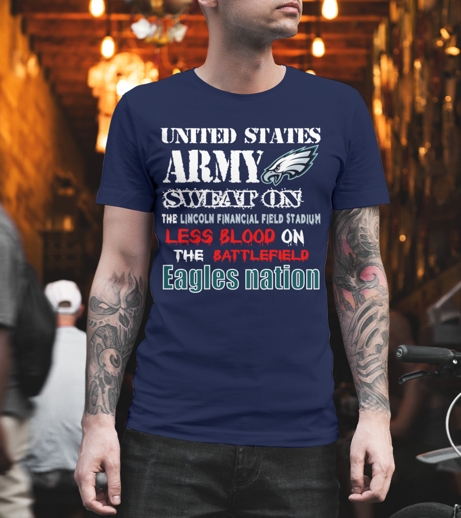 United States Army Sweat On The Lincoln Financial Field Stadium Less Blood On The Battlefield Eagles Nation T-Shirt