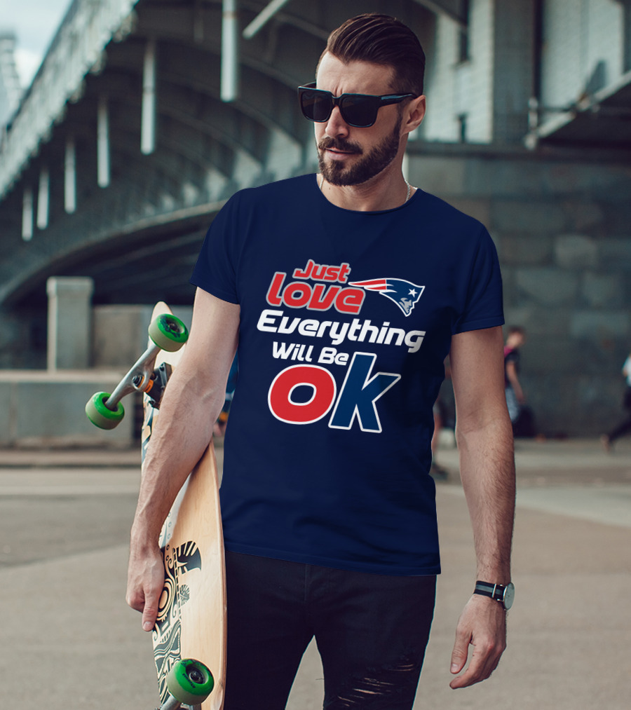 New England Patriots Just Love Everything Will Be Ok T-Shirt
