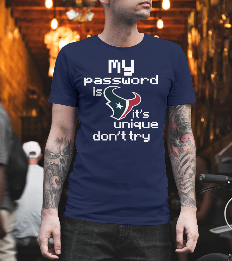 My Password Is Texans It's Unique Don't Try T-Shirt