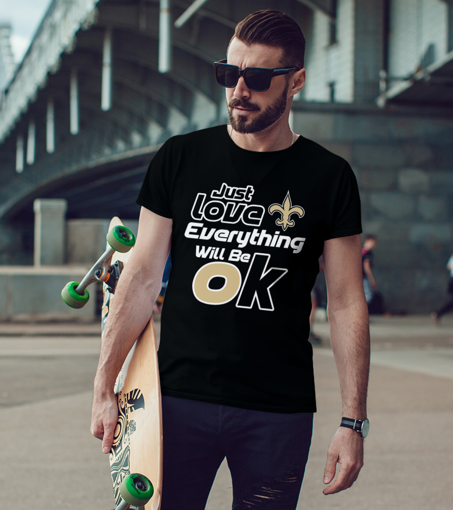 Just Love Everything Will Be Ok Saints Fleur-De-Lis T-Shirt