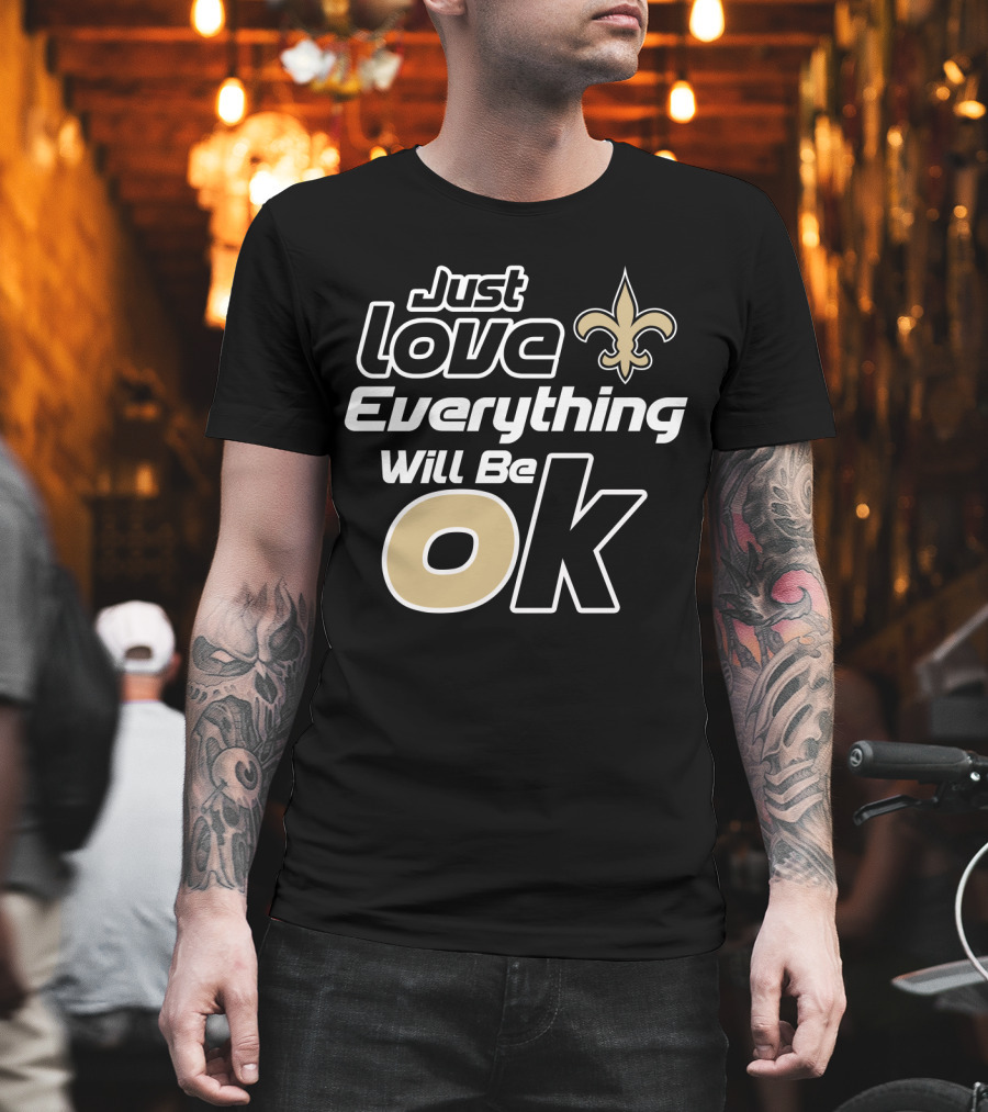 Just Love Everything Will Be Ok Saints Fleur-De-Lis T-Shirt