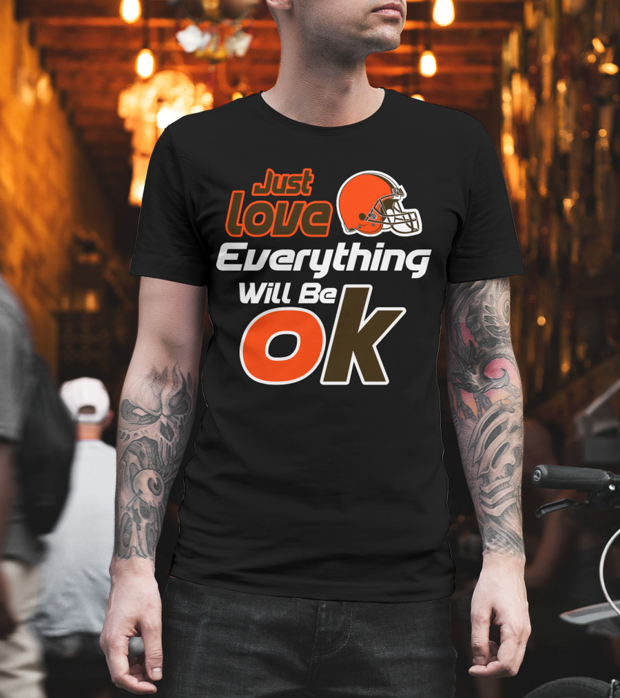 Just Love Everything Will Be Ok Browns Helmet T-Shirt