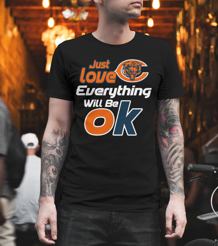 Just Love Chicago Bears Everything Will Be Ok T-Shirt