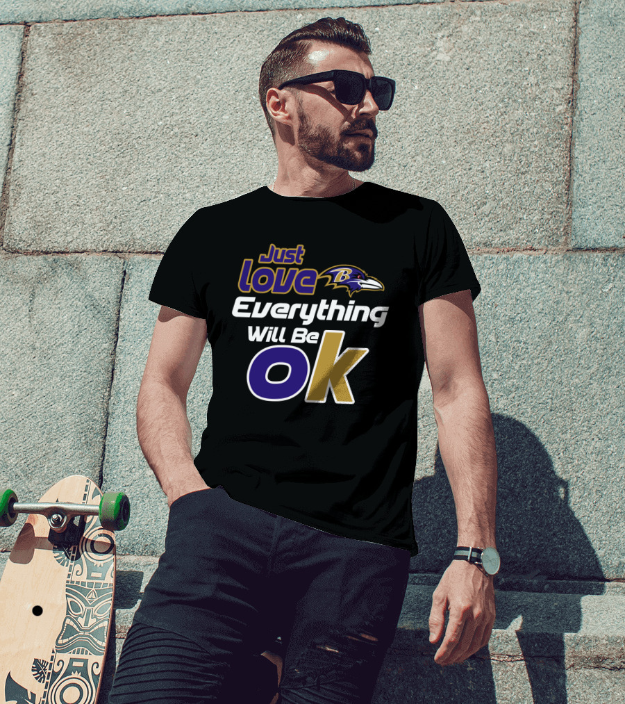 Just Love Everything Will Be Ok Baltimore Ravens T-Shirt