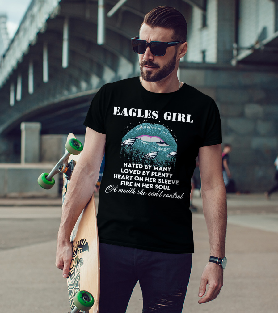 Eagles Girl Hated By Many Loved By Plenty Heart On Her Sleeve Fire In Her Soul A Mouth She Can't Control T-Shirt