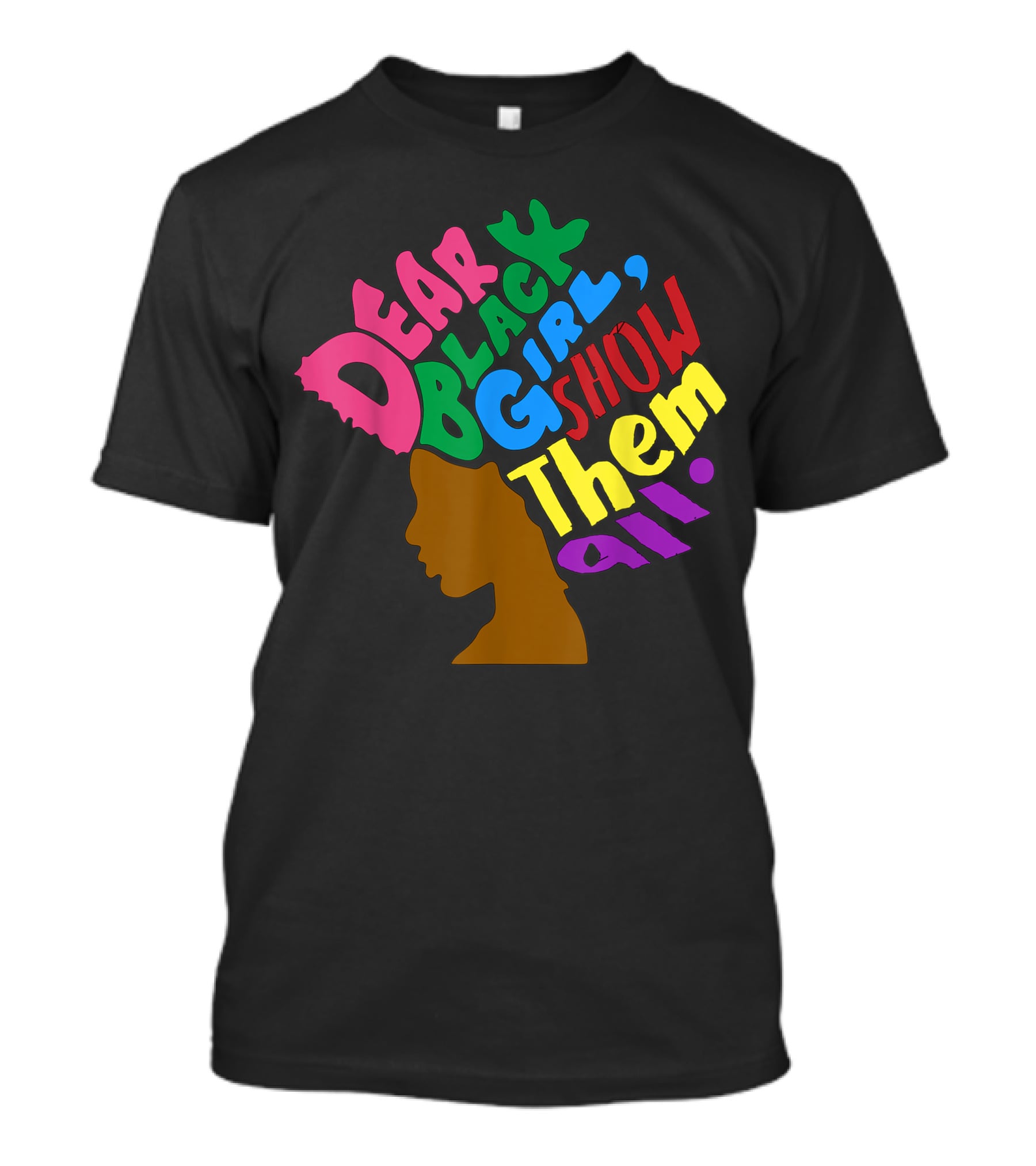 Dear Black Girl Show Them All Black Girl Magic Grl Pwr Silhouette Afro T-Shirt