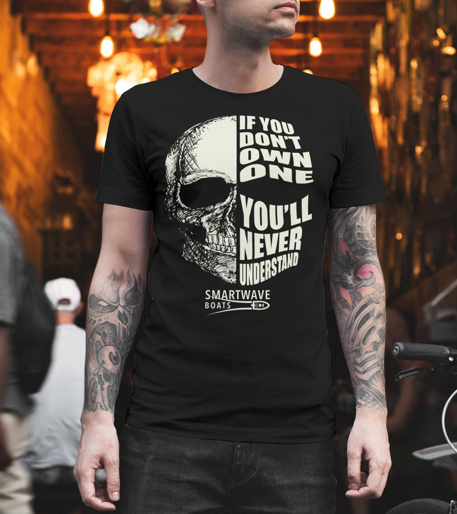 If You Don't Own One You'll Never Understand Smartwave Boats T-Shirt